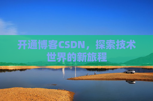 开通博客CSDN，探索技术世界的新旅程