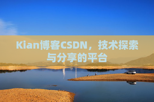 Kian博客CSDN，技术探索与分享的平台